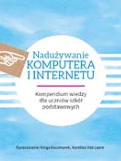 Kompendium wiedzy dla uczniów szkół podstawowych: Nadużywanie Komputera i Internetu