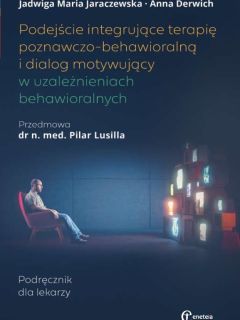 Okładka publikacji: Podejście integrujące terapię poznawczo‑behawioralną i dialog motywujący w uzależnieniach behawioralnych. Podręcznik dla lekarzy