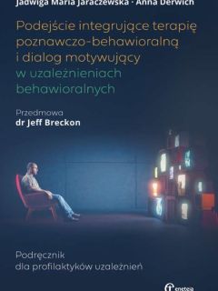 Okładka publikacji: Podejście integrujące terapię poznawczo‑behawioralną i dialog motywujący w uzależnieniach behawioralnych. Podręcznik dla profilaktyków