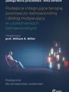 Okładka publikacji: Podejście integrujące terapię poznawczo‑behawioralną i dialog motywujący w uzależnieniach behawioralnych. Podręcznik dla terapeutów